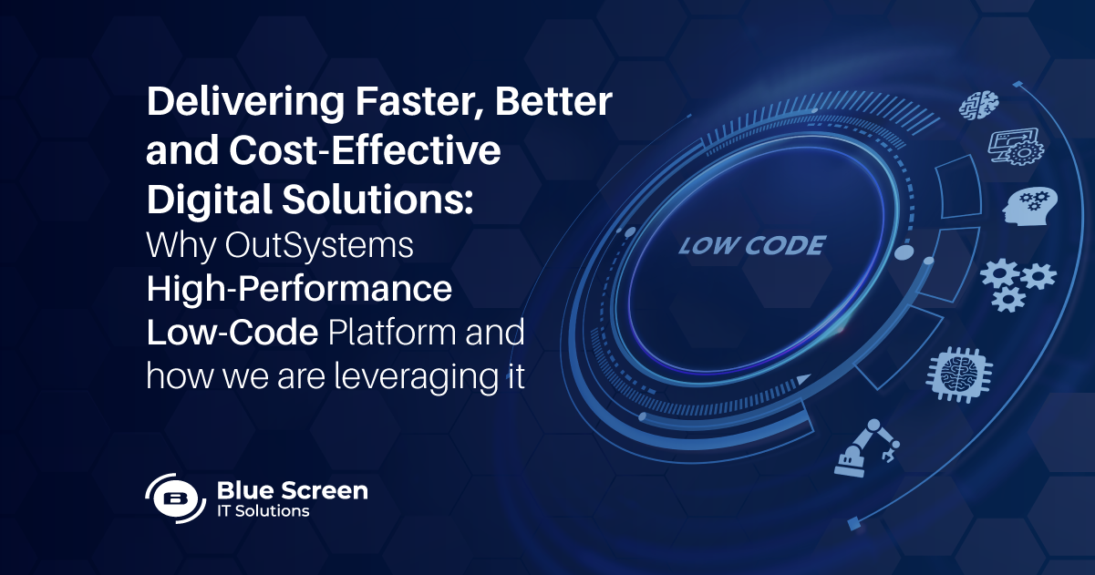 Delivering Faster, Better and Cost-Effective Digital Solutions: Why OutSystems High-Performance Low-Code Platform and how we are leveraging it